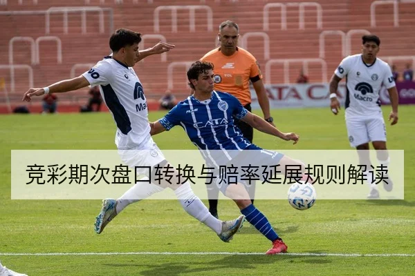 竞彩期次盘口转换与赔率延展规则解读