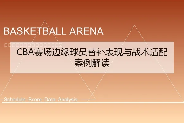 CBA赛场边缘球员替补表现与战术适配案例解读